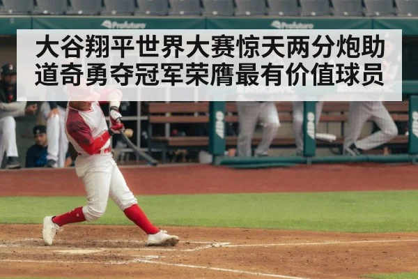 大谷翔平世界大赛惊天两分炮助道奇勇夺冠军荣膺最有价值球员 - 6686.com